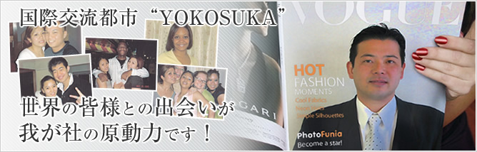 国際交流都市“YOKOSUKA”世界の皆様との出会いが我が社の原動力です!